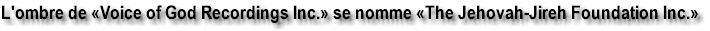 L'ombre de �Voice of God Recordings Inc.� se nomme �The Jehova-Jireh Foundation Inc.�