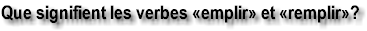Que signifient les verbes �emplir� et �remplir� ?