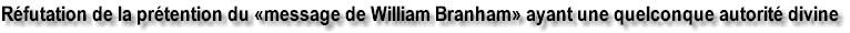 R�futation de la pr�tention du �message de William Branham� ayant une quelconque autorit� divine