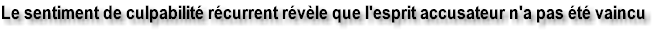 Le sentiment de culpabilit� r�current r�v�lle que l'esprit accusateur n'a pas �t� vaincu